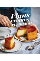 Flans, cremes et riz au lait - 40 recettes tendresse pour fondre de plaisir