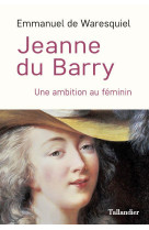 Jeanne du barry - une ambition au feminin