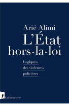 L etat hors-la-loi - logiques des violences policieres