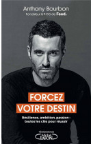 Forcez votre destin : resilience, ambition, passion : toutes les cles pour reussir