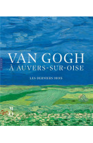 Van gogh a auvers-sur-oise les derniers mois (catalogue officiel d-exposition)