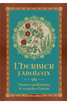 L-herbier fabuleux - plantes medicinales & remedes d-antan