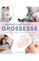 Le grand larousse de la grossesse - la bible de toutes les femmes enceintes