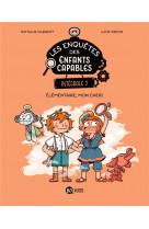 Les enquetes des enfants capables integrale, tome 02 - elementaire, mon cher !