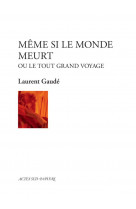 Meme si le monde meurt - ou le tout grand voyage