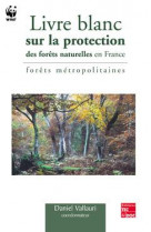 Livre blanc sur la protection des forets naturelles en france : forets metropolitaines