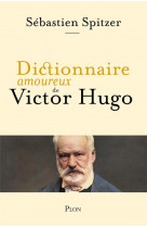 Dictionnaire amoureux : dictionnaire amoureux de victor hugo