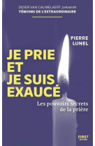 Je prie et je suis exaucé - les pouvoirs secrets de la prière