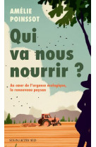 Qui va nous nourrir ? - au coeur de l-urgence ecologique, le renouveau paysan