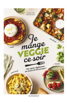 Je mange veggie ce soir - des repas vegetariens en moins de 30 minutes !