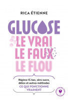 Glucose : le vrai - le faux - le flou - regime ig bas, zero sucre, detox et autres methodes : ce qui