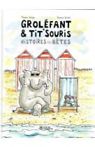 Grolefant & tit-souris, histoires (de) betes nouvelle edition