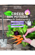 Creer son potager dans le sud-ouest. selon son terroir, selon ses envies, selon ses gouts