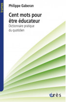 Cent mots pour etre educateur - dictionnaire pratique du quotidien