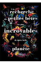 A la recherche des petites betes les plus incroyables de notre belle planete