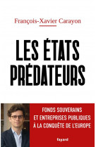 Les etats predateurs - fonds souverains et entreprises publiques a la conquete de l-europe