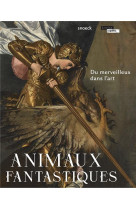 Animaux fantastiques. du merveilleux dans l-art