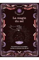 La magie du sel - 20 rituels pour se proteger, purifier et prendre soin de soi