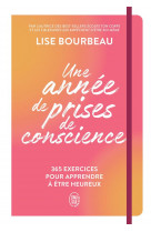 Une annee de prises de conscience - 365 exercices pour apprendre a etre heureux