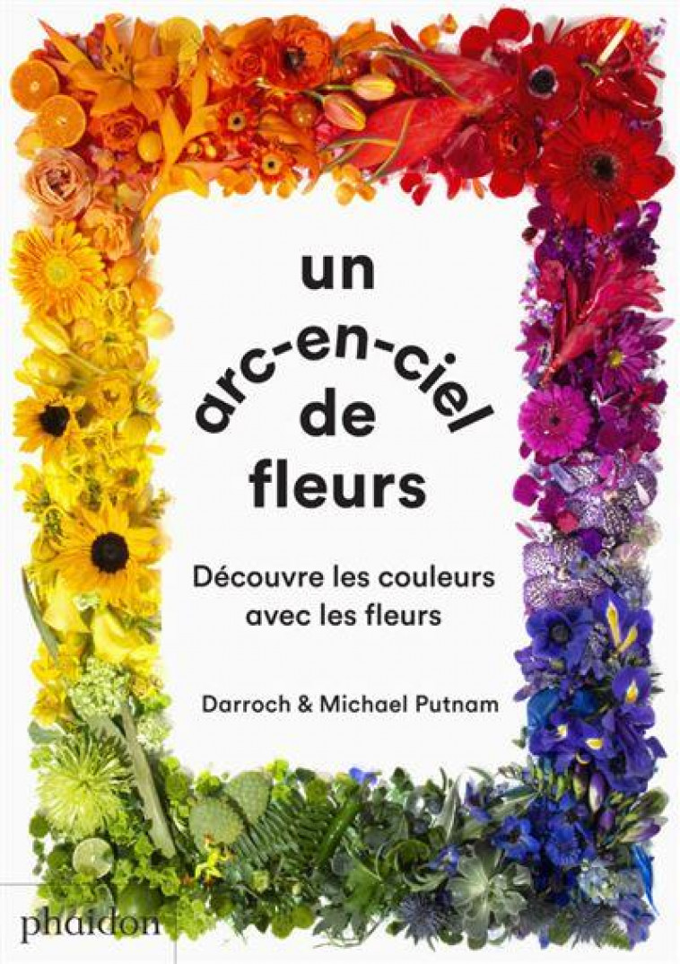 UN ARC-EN-CIEL DE FLEUR - DECOUVRE LES COULEURS AVEC LES FLEURS - PUTNAM - NC