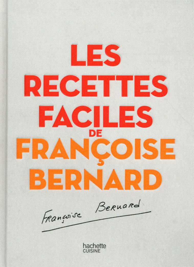 LES RECETTES FACILES DE FRANCOISE BERNARD - LE LIVRE DE CUISINE QU-ON SE PASSE DE MERE EN FILLE - BERNARD FRANCOISE - Hachette Pratique