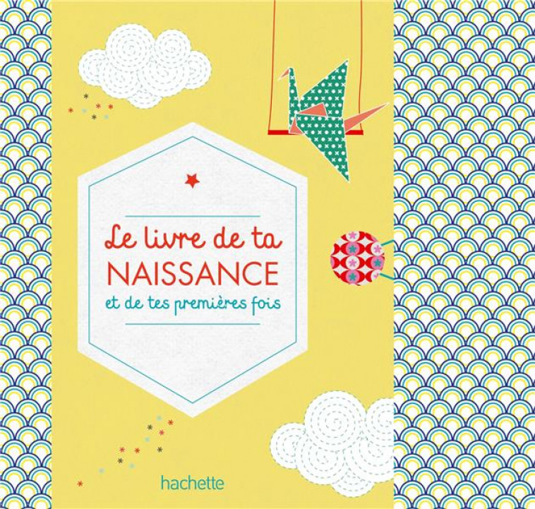 LE LIVRE DE TA NAISSANCE ET DE TES PREMIERES FOIS - ARDOIN/LE NEILLON - Hachette Pratique