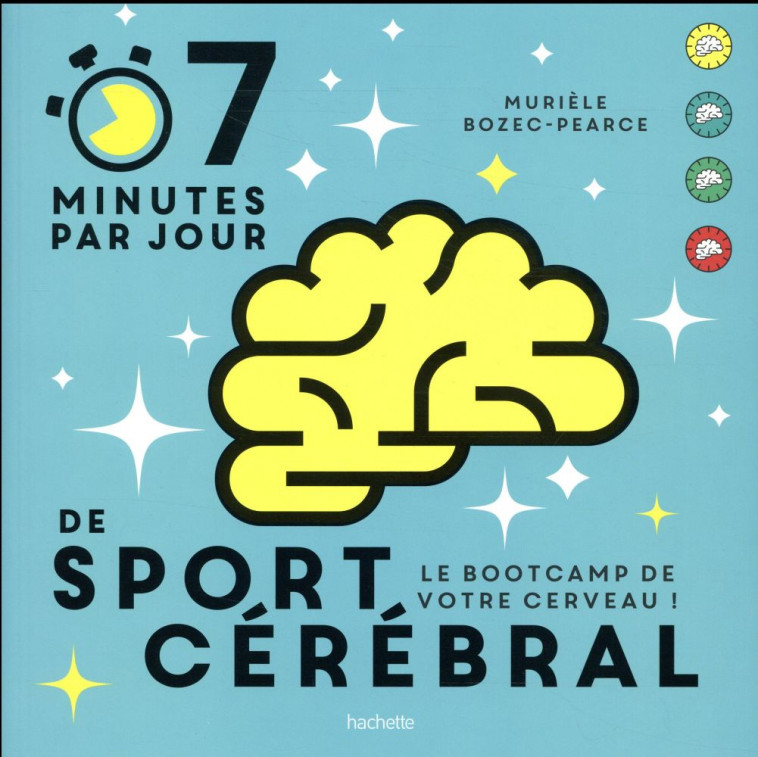 7 MINUTES DE SPORT CEREBRAL PAR JOUR - LE PROGRAMME QUOTIDIEN POUR MUSCLER VOS NEURONES - BOZEC-PEARCE MURIELE - Hachette Pratique