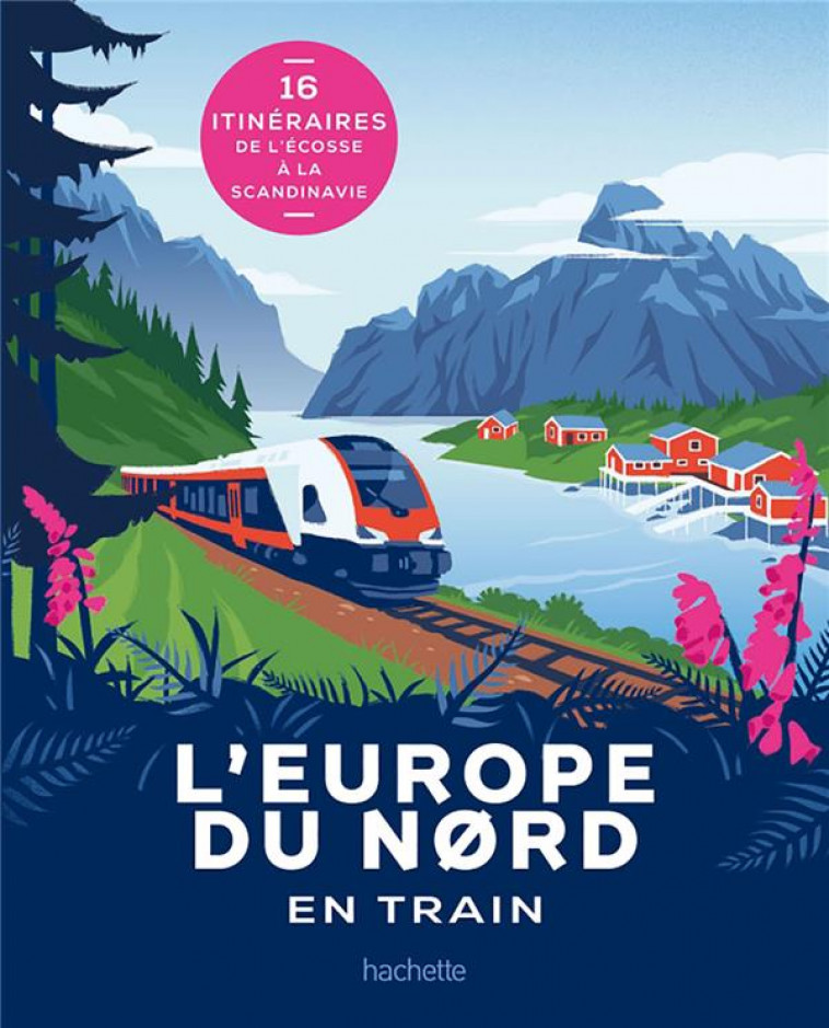 L-EUROPE DU NORD EN TRAIN - 16 ITINERAIRES DE L-ECOSSE A LA SCANDINAVIE - COLLECTIF - HACHETTE