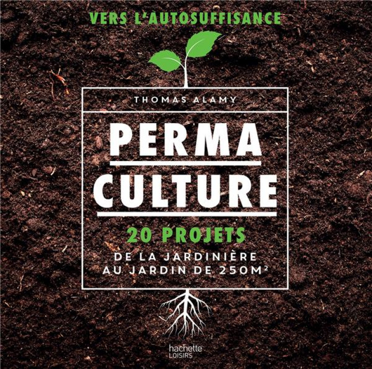 PERMACULTURE - 20 PROJETS DE LA JARDINIERE AU JARDIN DE 250 M2 - ALAMY THOMAS - HACHETTE