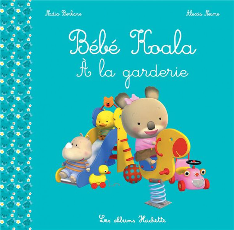 BEBE KOALA - A LA GARDERIE - BERKANE/NESME - Hachette Enfants