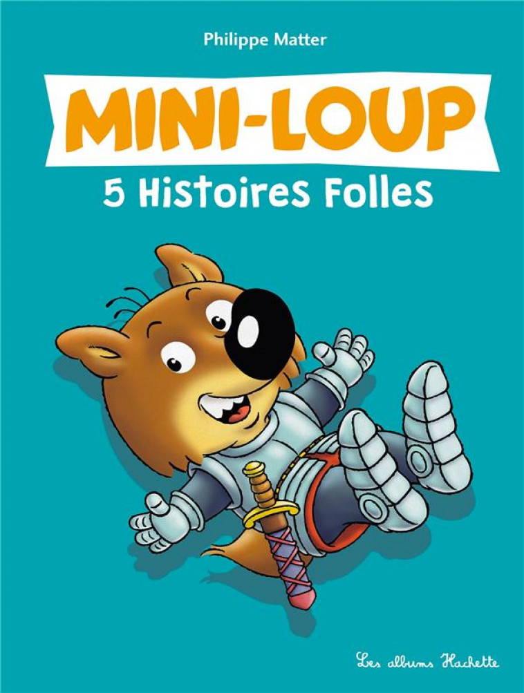 MINI-LOUP - 5 HISTOIRES FOLLES - MATTER PHILIPPE - HACHETTE