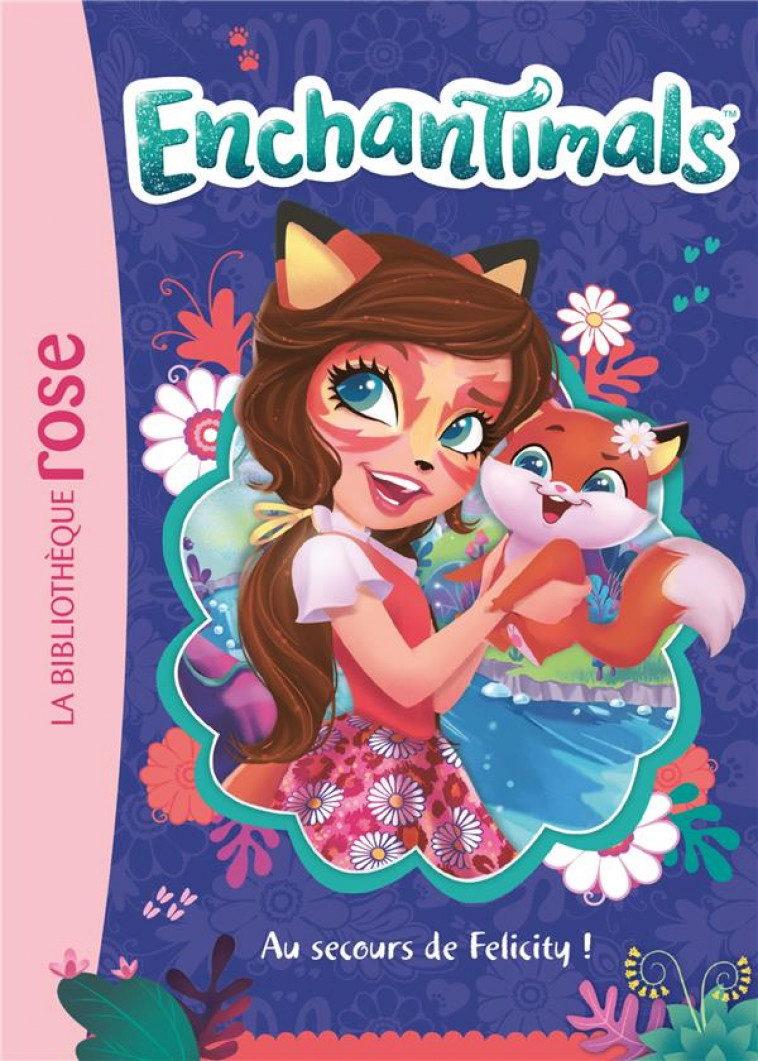 ENCHANTIMALS - T01 - ENCHANTIMALS 01 - AU SECOURS DE FELICITY ! - MATTEL - HACHETTE