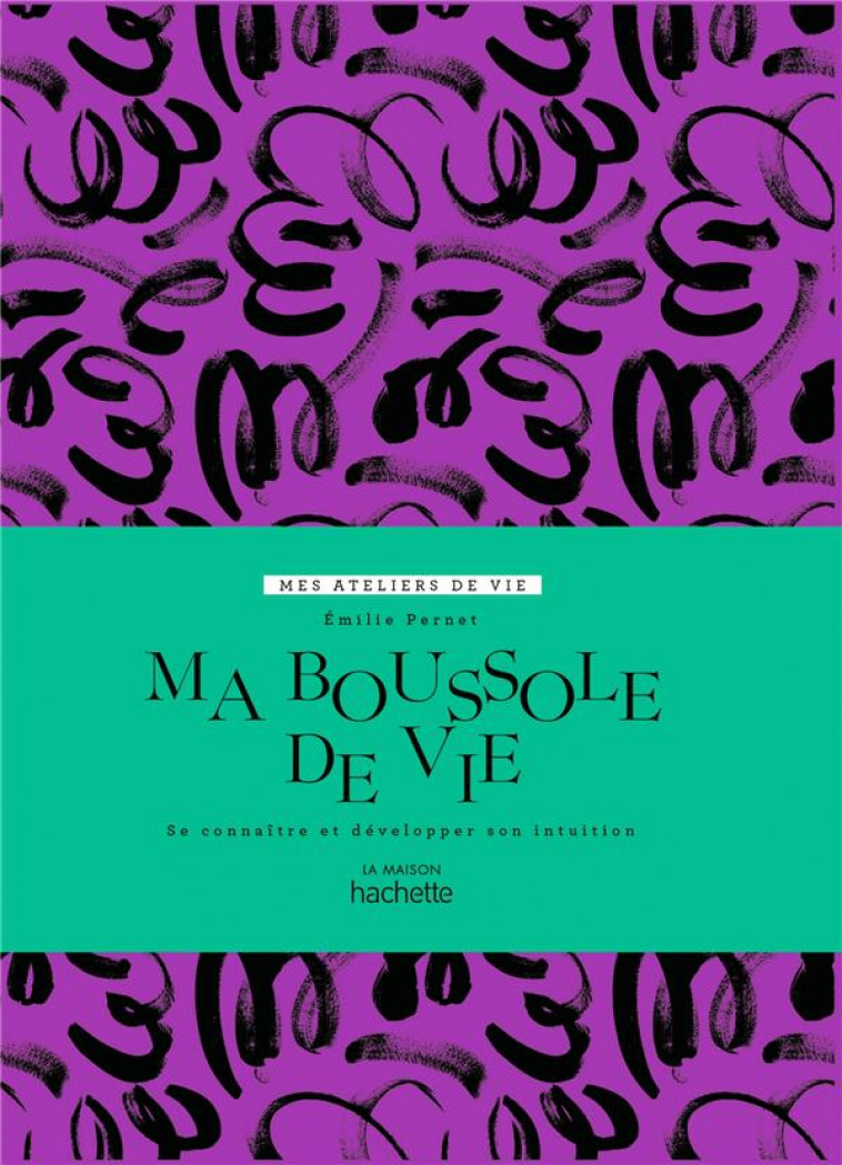 MA BOUSSOLE DE VIE - APPRENDRE A DEVELOPPER SON INTUITION - PERNET EMILIE - HACHETTE