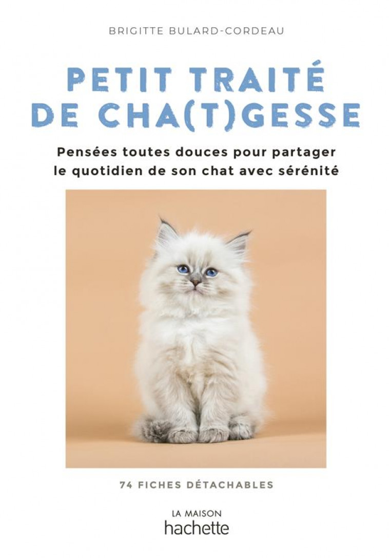 PETIT TRAITE DE CHA(T)GESSE - DES PENSEES TOUTES DOUCES POUR ABORDER LE QUOTIDIEN AVEC SERENITE - BULARD-CORDEAU B. - HACHETTE