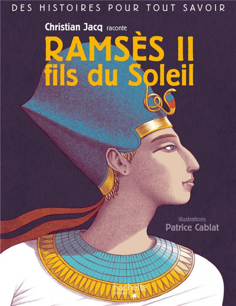 DES HISTOIRES POUR TOUT SAVOIR - CHRISTIAN JACQ RACONTE RAMSES II FILS DU SOLEIL - JACQ/CABLAT - HACHETTE