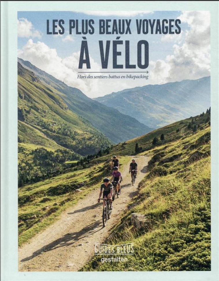 LES PLUS BEAUX VOYAGES A VELO - HORS DES SENTIERS BATTUS EN BIKEPACKING - GESTALTEN - HACHETTE