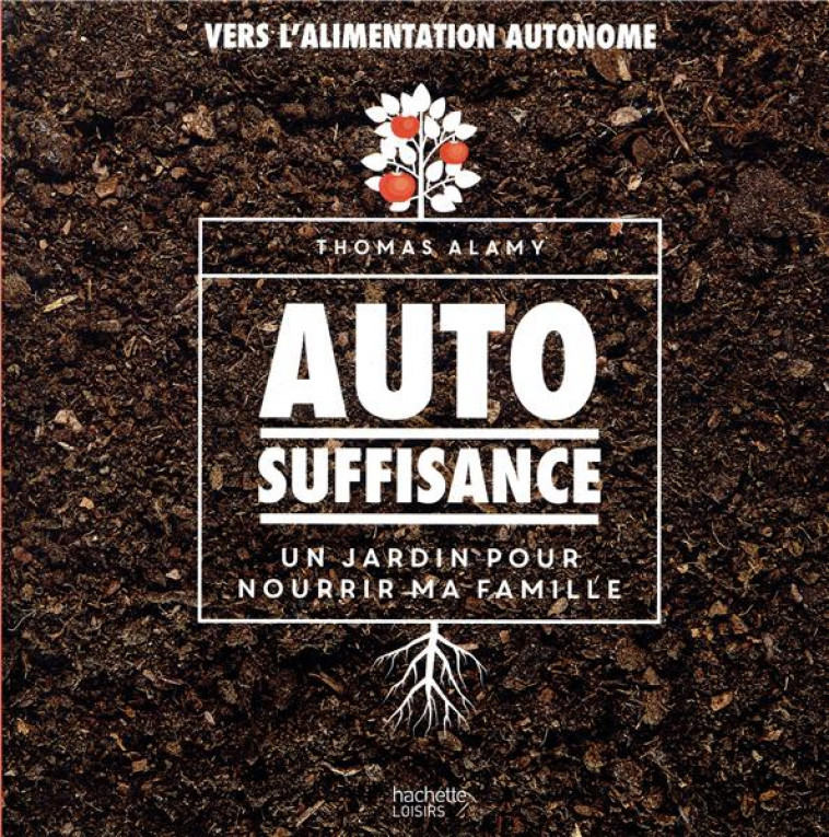 AUTOSUFFISANCE - UN JARDIN POUR NOURRIR MA FAMILLE - ALAMY THOMAS - HACHETTE