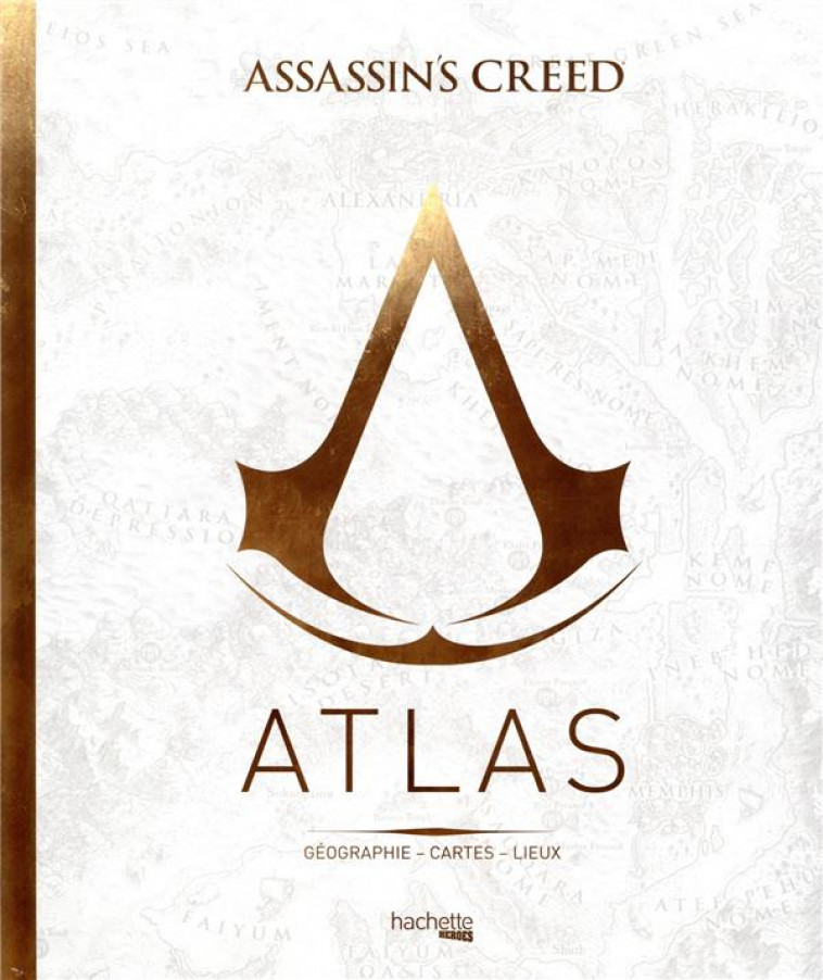 ATLAS ASSASSIN-S CREED - GEOGRAPHIE, CARTES, LIEUX - DELALANDE GUILLAUME - HACHETTE