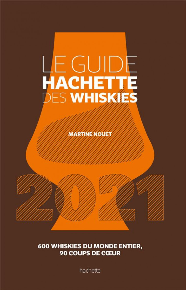 LE GUIDE HACHETTE DES WHISKIES 2021 - 600 WHISKIES DU MONDE ENTIER , 90 COUPS DE COEUR - NOUET MARTINE - HACHETTE