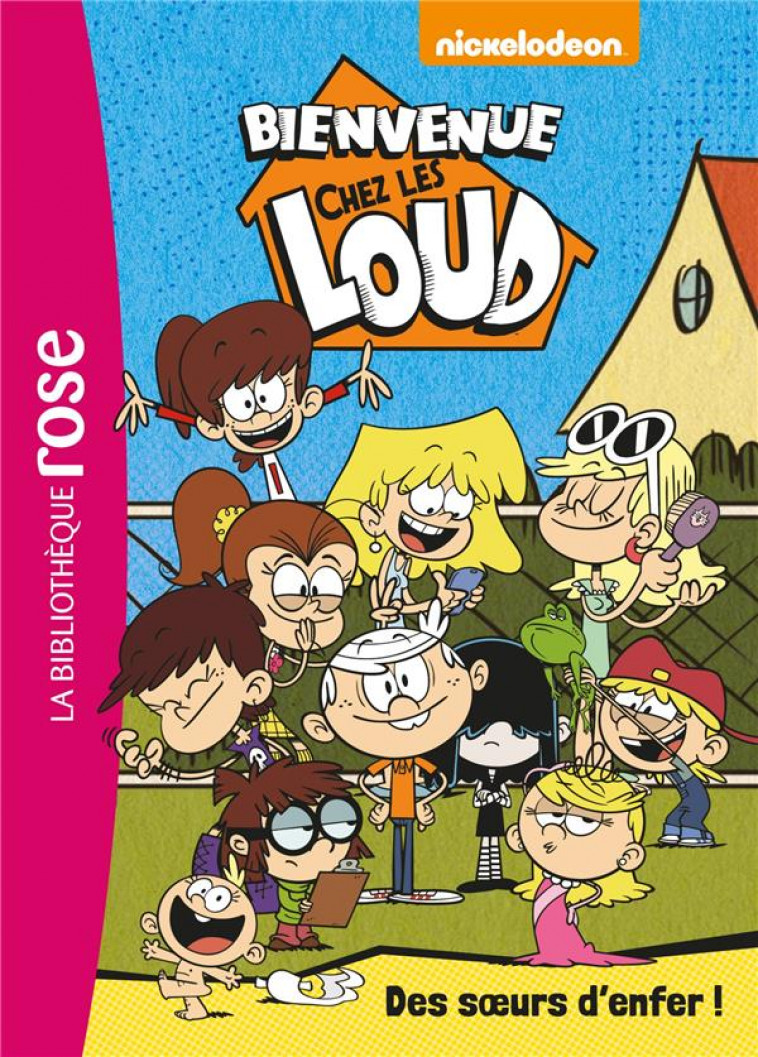 BIENVENUE CHEZ LES LOUD - T01 - BIENVENUE CHEZ LES LOUD 01 -  DES SOEURS D-ENFER ! - NICKELODEON - HACHETTE