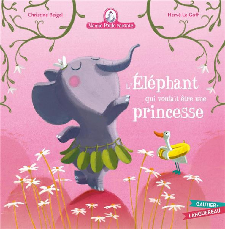 MAMIE POULE RACONTE - L-ELEPHANT QUI VOULAIT ETRE UNE PRINCESSE - BEIGEL/LE GOFF - HACHETTE