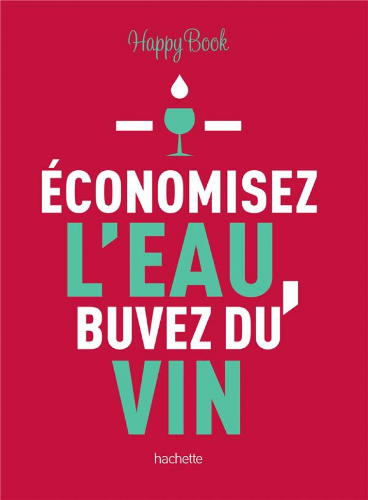 ECONOMISEZ L-EAU, BUVEZ DU VIN - COLLECTIF - HACHETTE