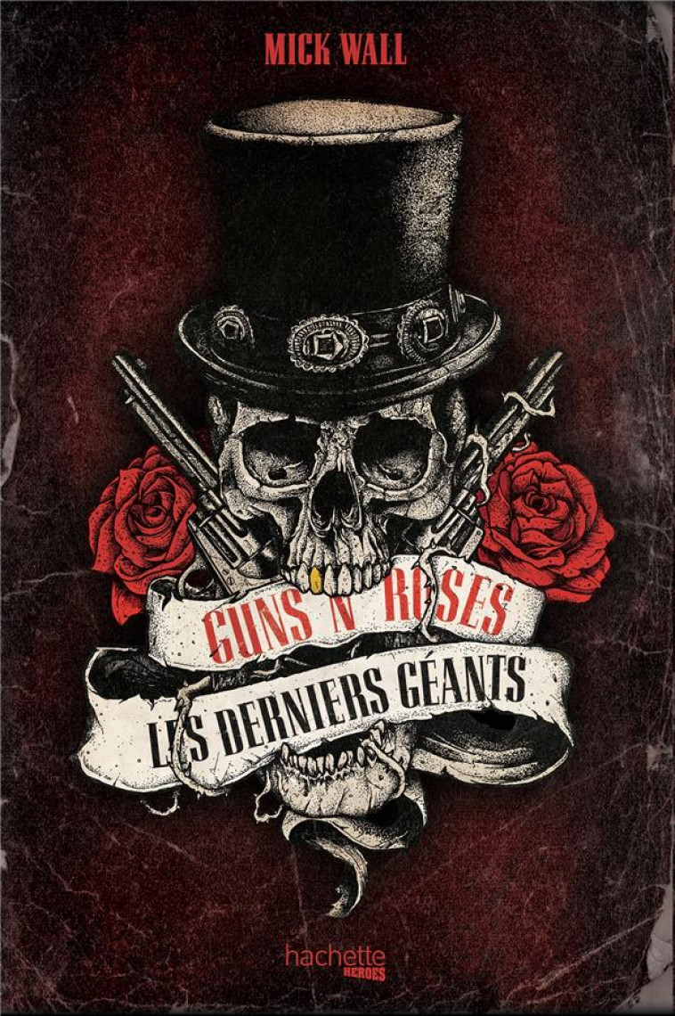 GUNS N- ROSES, LES DERNIERS GEANTS - WALL MICK - HACHETTE