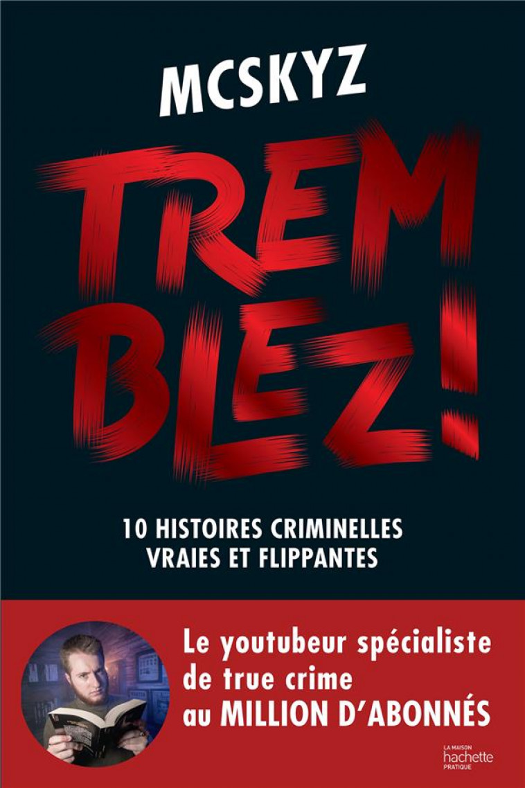 TREMBLEZ ! - 10 HISTOIRES CRIMINELLES VRAIES ET FLIPPANTES - MCSKYZ - HACHETTE