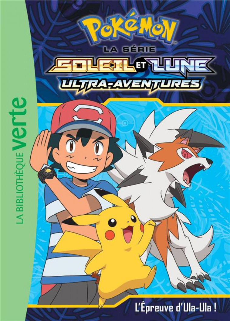 POKEMON SOLEIL ET LUNE - T17 - POKEMON SOLEIL ET LUNE 17 - L-EPREUVE D-ULA-ULA ! - POKEMON - HACHETTE