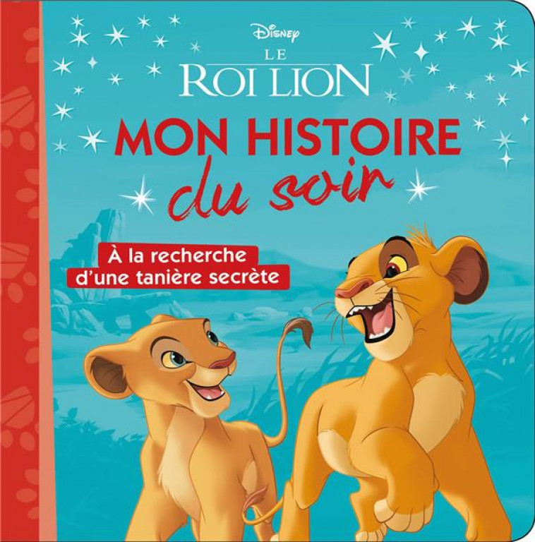 LE ROI LION - MON HISTOIRE DU SOIR - A LA RECHERCHE D-UNE TANIERE SECRETE - DISNEY - COLLECTIF - HACHETTE