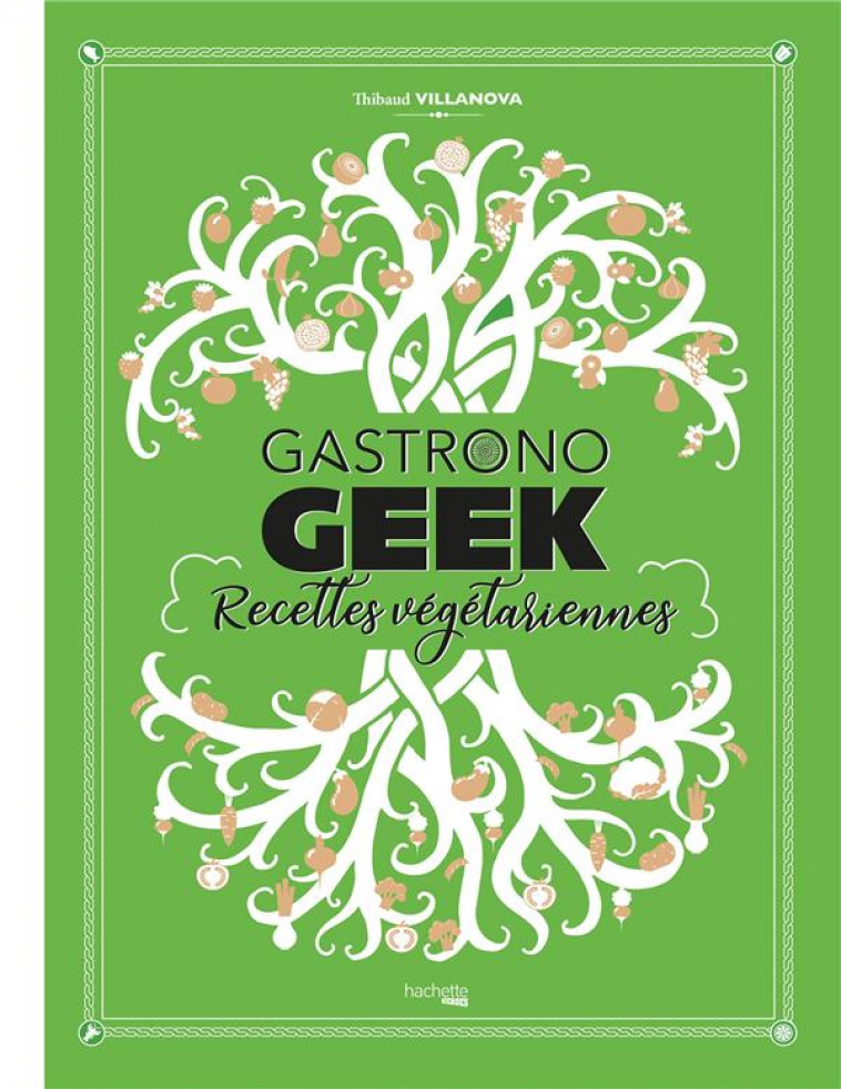 GASTRONOGEEK RECETTES VEGETARIENNES - VILLANOVA THIBAUD - HACHETTE