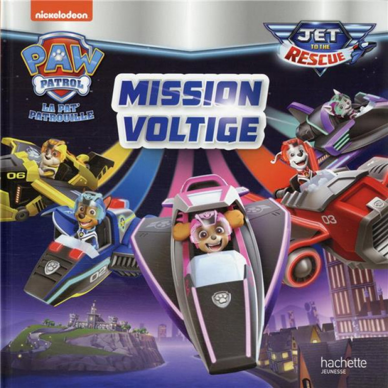 PAT- PATROUILLE - JET TO THE RESCUE - MISSION VOLTIGE - XXX - HACHETTE