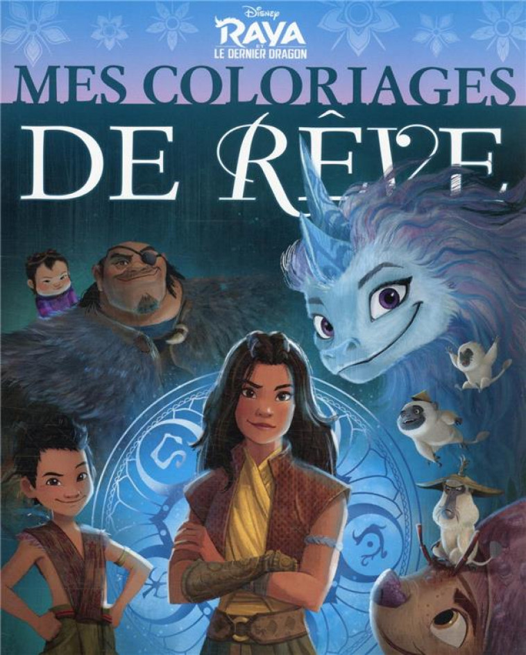 RAYA ET LE DERNIER DRAGON - MES COLORIAGES DE REVE - DISNEY - COLLECTIF - HACHETTE