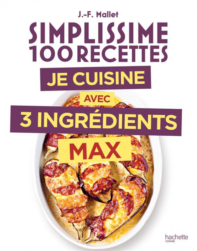 SIMPLISSIME 3 INGREDIENTS MAX - MALLET JEAN-FRANCOIS - HACHETTE